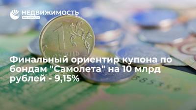 Финальный ориентир купона по облигациям девелопера "Самолет" на 10 миллиардов рублей - 9,15% - realty.ria.ru - Москва