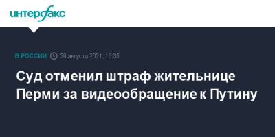 Владимир Путин - Дмитрий Песков - Суд отменил штраф жительнице Перми за видеообращение к Путину - interfax.ru - Москва - Пермь