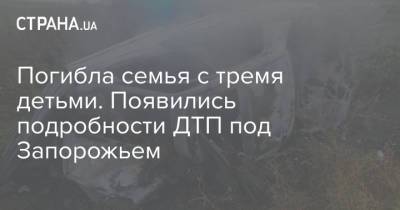 Погибла семья с тремя детьми. Появились подробности ДТП под Запорожьем - strana.ua - Украина - Симферополь - Запорожская обл. - Харьков - Запорожье - Мелитополь