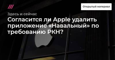 Согласится ли Apple удалить приложение «Навальный» по требованию РКН? - tvrain.ru - Россия - Китай - Эмираты