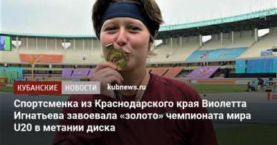 Юрий Борзаковский - Спортсменка из Краснодарского края Виолетта Игнатьева завоевала «золото» чемпионата мира U20 в метании диска - kubnews.ru - Россия - Краснодарский край - Брянск - Таллин - Кения - Найроби - район Кавказский