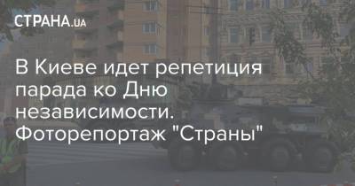 В Киеве идет репетиция парада ко Дню независимости. Фоторепортаж "Страны" - strana.ua - Украина - Киев