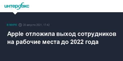 Apple отложила выход сотрудников на рабочие места до 2022 года - interfax.ru - Москва - США