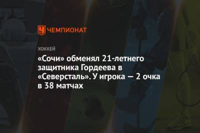 «Сочи» обменял 21-летнего защитника Гордеева в «Северсталь». У игрока — 2 очка в 38 матчах - championat.com - Санкт-Петербург - Сочи