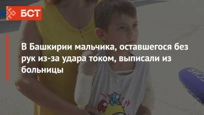 В Башкирии мальчика, оставшегося без рук из-за удара током, выписали из больницы - bash.news - Башкирия - Уфа - район Туймазинский