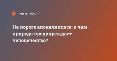На пороге апокалипсиса: о чем природа предупреждает человечество? - ren.tv - Греция