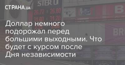 Доллар немного подорожал перед большими выходными. Что будет с курсом после Дня независимости - strana.ua - Украина