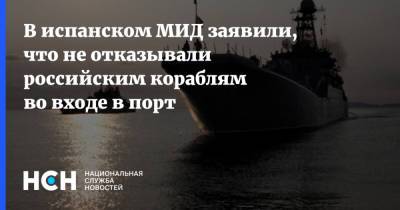 В испанском МИД заявили, что не отказывали российским кораблям во входе в порт - nsn.fm - Россия - Испания