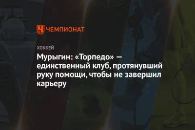 Мурыгин: «Торпедо» — единственный клуб, протянувший руку помощи, чтобы не завершил карьеру - championat.com