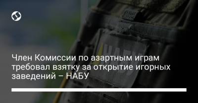 Член Комиссии по азартным играм требовал взятку за открытие игорных заведений – НАБУ - liga.net - Украина