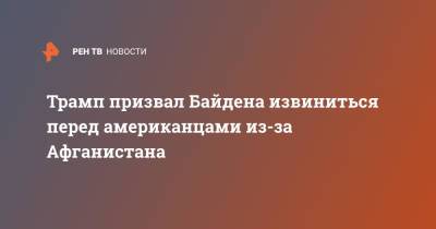 Дональд Трамп - Джо Байден - Трамп призвал Байдена извиниться перед американцами из-за Афганистана - ren.tv - Россия - США - Афганистан