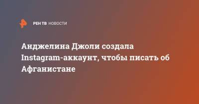 Анджелина Джоли - Анджелина Джоли создала Instagram-аккаунт, чтобы писать об Афганистане - ren.tv - Россия - Афганистан