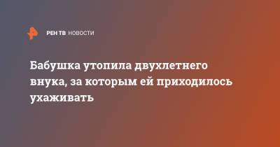Бабушка утопила двухлетнего внука, за которым ей приходилось ухаживать - ren.tv - Япония