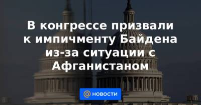 Дональд Трамп - Джо Байден - В конгрессе призвали к импичменту Байдена из-за ситуации с Афганистаном - news.mail.ru - Афганистан