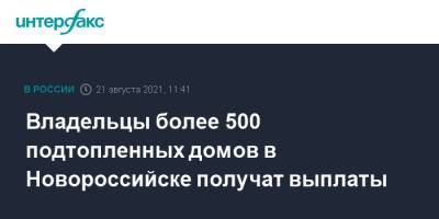 Владельцы более 500 подтопленных домов в Новороссийске получат выплаты - interfax.ru - Москва - Краснодарский край - Новороссийск