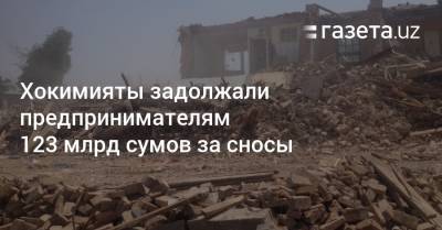 Шавкат Мирзиеев - Хокимияты задолжали предпринимателям 123 млрд сумов за сносы - gazeta.uz - Узбекистан - Ташкент