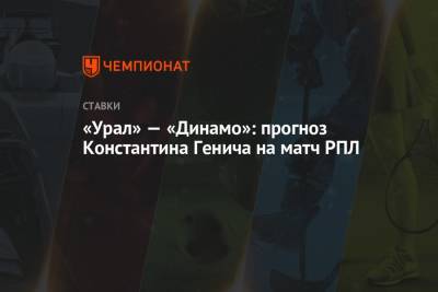 Игорь Шалимов - Константин Генич - «Урал» — «Динамо»: прогноз Константина Генича на матч РПЛ - championat.com - Москва