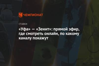«Уфа» — «Зенит»: прямой эфир, где смотреть онлайн, по какому каналу покажут - championat.com - Россия - Уфа