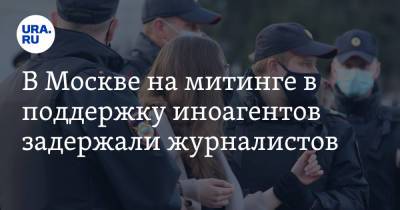В Москве на митинге в поддержку иноагентов задержали журналистов - ura.news - Москва