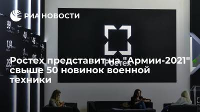 Сергей Чемезов - Гендиректор Сергей Чемезов: Ростех представит на "Армии-2021" свыше 50 новинок военной техники - ria.ru - Москва - Россия