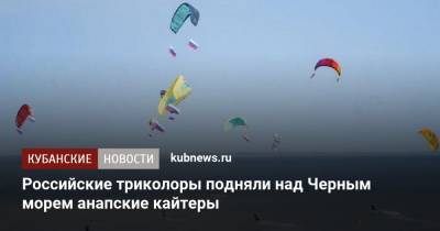 Российские триколоры подняли над Черным морем анапские кайтеры - kubnews.ru - Россия - Анапа - Краснодарский край