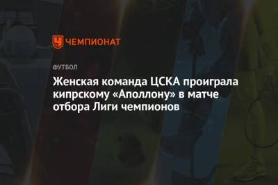Женская команда ЦСКА проиграла кипрскому «Аполлону» в матче отбора Лиги чемпионов - championat.com - Москва - Англия - Кипр