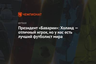 Роберт Левандовски - Президент «Баварии»: Холанд — отличный игрок, но у нас есть лучший футболист мира - championat.com