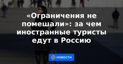 «Ограничения не помешали»: за чем иностранные туристы едут в Россию - news.mail.ru - Москва - Россия