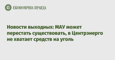 Джо Байден - Новости выходных: МАУ может перестать существовать, в Центрэнерго не хватает средств на уголь - epravda.com.ua - США - Украина