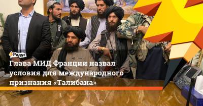Жан-Ив Ле-Дриан - Глава МИД Франции назвал условия для международного признания «Талибана» - ridus.ru - Россия - Франция - Афганистан