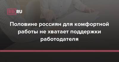 Половине россиян для комфортной работы не хватает поддержки работодателя - rb.ru - Россия
