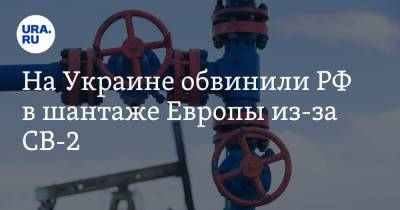 Юрий Витренко - На Украине обвинили РФ в шантаже Европы из-за СВ-2. «Должны быть санкции» - ura.news - Россия - Украина