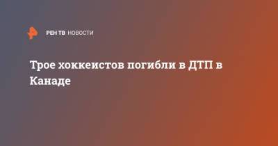 Трое хоккеистов погибли в ДТП в Канаде - ren.tv - Англия - Колумбия - Канада