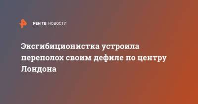 Эксгибиционистка устроила переполох своим дефиле по центру Лондона - ren.tv - Англия - Лондон - Великобритания