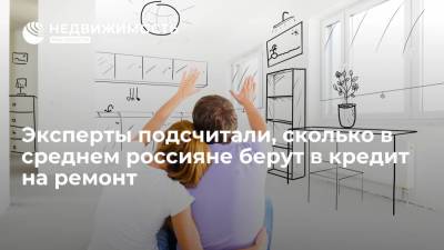 Эксперты банка "Русский стандарт" подсчитали, сколько в среднем россияне берут в кредит на ремонт - realty.ria.ru - Москва - Россия