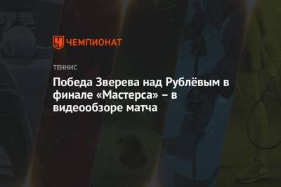 Андрей Рублев - Александр Зверев - Победа Зверева над Рублёвым в финале «Мастерса» – в видеообзоре матча - championat.com - Россия - Токио - Германия - Мексика - Испания - Голландия - Мадрид