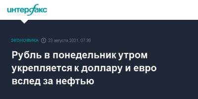 Рубль в понедельник утром укрепляется к доллару и евро вслед за нефтью - interfax.ru - Москва - США