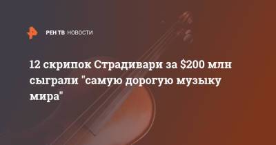 12 скрипок Страдивари за $200 млн сыграли "самую дорогую музыку мира" - ren.tv - Англия - Лондон - Великобритания