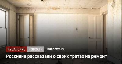 Россияне рассказали о своих тратах на ремонт - kubnews.ru - Россия - Россияне