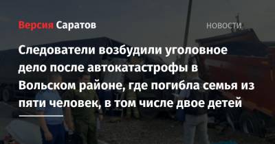 Следователи возбудили уголовное дело после автокатастрофы в Вольском районе, где погибла семья из пяти человек, в том числе двое детей - nversia.ru - Саратовская обл. - Саратов - Волгоград - Камаз