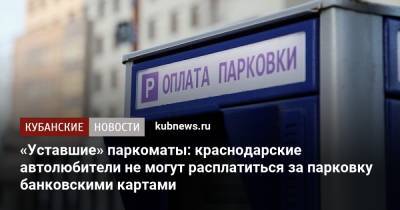 «Уставшие» паркоматы: краснодарские автолюбители не могут расплатиться за парковку банковскими картами - kubnews.ru - Краснодар