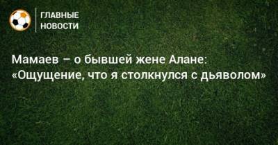 Павел Мамаев - Мамаев – о бывшей жене Алане: «Ощущение, что я столкнулся с дьяволом» - bombardir.ru