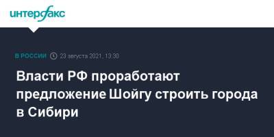 Сергей Шойгу - Дмитрий Песков - Власти РФ проработают предложение Шойгу строить города в Сибири - interfax.ru - Москва - Россия