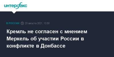 Владимир Путин - Дмитрий Песков - Ангела Меркель - Кремль не согласен с мнением Меркель об участии России в конфликте в Донбассе - interfax.ru - Москва - Россия - Украина - Германия - Донбасс