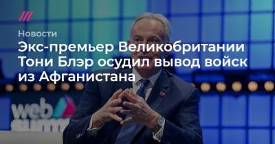 Экс-премьер Великобритании Тони Блэр осудил вывод войск из Афганистана - tvrain.ru - Россия - Китай - Англия - Иран - Афганистан