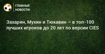 Константин Тюкавин - Максим Мухин - Арсен Захарян - Захарян, Мухин и Тюкавин – в топ-100 лучших игроков до 20 лет по версии CIES - bombardir.ru