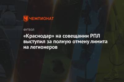 Александр Дюков - «Краснодар» на совещании РПЛ выступил за полную отмену лимита на легионеров - championat.com - Краснодар - Голландия