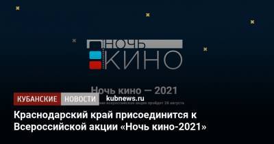 Краснодарский край присоединится к Всероссийской акции «Ночь кино-2021» - kubnews.ru - Краснодарский край