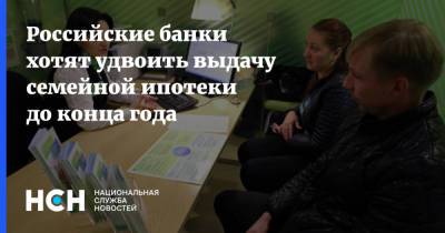 Российские банки хотят удвоить выдачу семейной ипотеки до конца года - nsn.fm - Россия - Московская обл.