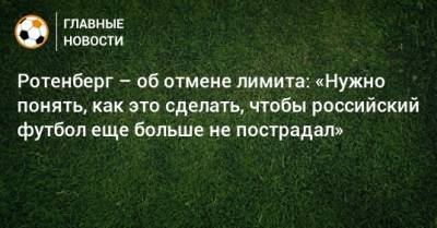 Борис Ротенберг - Ротенберг – об отмене лимита: «Нужно понять, как это сделать, чтобы российский футбол еще больше не пострадал» - bombardir.ru - Сочи